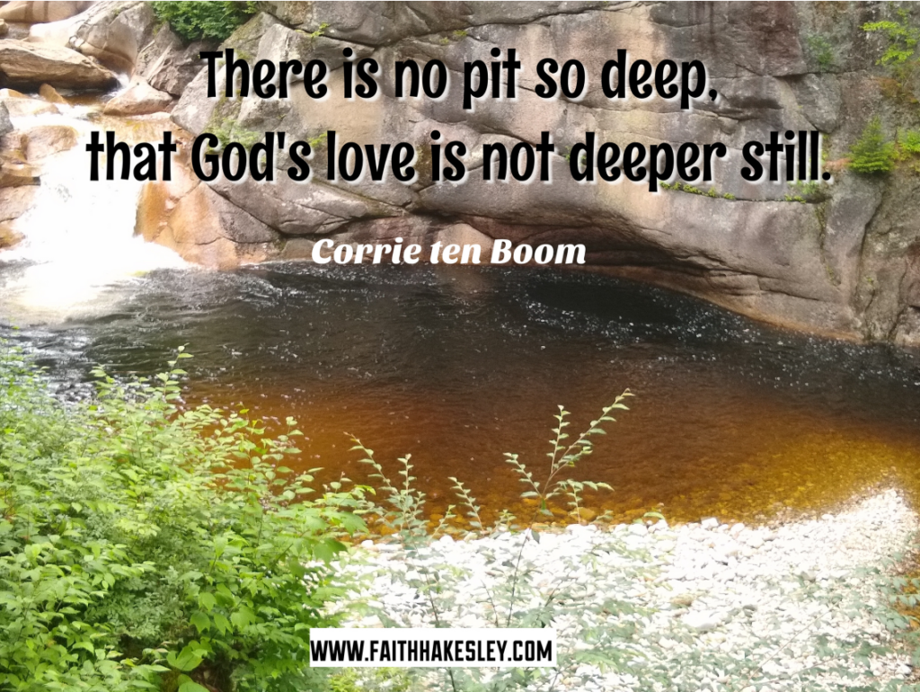 There is no pit so deep that God's love is not deeper still.