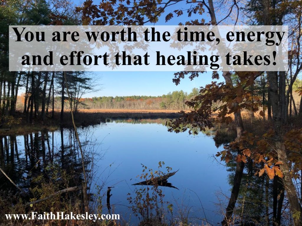 You are worth the time, energy and effort that healing takes!